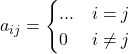 \displaystyle a_{ij} = \begin{cases}... & i=j \\0 & i\ne j\end{cases}