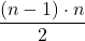 \displaystyle \frac{(n-1)\cdot n}{2}