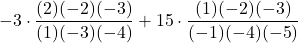 -3 \cdot \displaystyle \frac{(2)(-2)(-3)}{(1)(-3)(-4)} +15\cdot \displaystyle \frac{(1)(-2)(-3)}{(-1)(-4)(-5)}