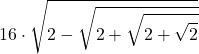 \displaystyle 16\cdot \sqrt{2-\sqrt{2+\sqrt{2+\sqrt{2}}}}