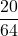 \displaystyle \frac{20}{64}