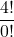\displaystyle \frac{4!}{0!}