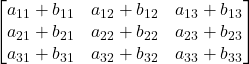 \displaystyle \begin{bmatrix}a_{11}+b_{11} & a_{12}+b_{12} & a_{13}+b_{13} \\a_{21}+b_{21} & a_{22}+b_{22} & a_{23}+b_{23} \\a_{31}+b_{31} & a_{32}+b_{32} & a_{33}+b_{33}\end{bmatrix}