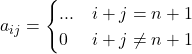 \displaystyle a_{ij} = \begin{cases}... & i+j=n+1 \\0 & i+j\ne n+1\end{cases}