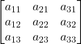 \displaystyle \begin{bmatrix}a_{11} & a_{21} & a_{31} \\a_{12} & a_{22} & a_{32} \\a_{13} & a_{23} & a_{33}\end{bmatrix}