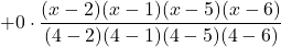 + 0 \cdot \displaystyle \frac{(x-2)(x-1)(x-5)(x-6)}{(4-2)(4-1)(4-5)(4-6)}