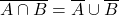 \displaystyle \overline{A \cap B}=\overline{A}\cup \overline{B}