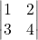 \displaystyle \begin{vmatrix}1 & 2\\3 & 4\end{vmatrix}