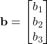 \displaystyle \textbf{b} = \begin{bmatrix} b_1 \\ b_2 \\ b_3 \end{bmatrix}