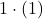 \displaystyle 1\cdot(1)