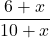 \displaystyle \frac{6+x}{10+x}