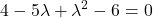 \displaystyle 4-5\lambda+\lambda^2-6 = 0