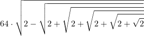 \displaystyle 64\cdot \sqrt{2-\sqrt{2+\sqrt{2+\sqrt{2+\sqrt{2+\sqrt{2}}}}}}