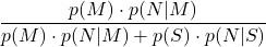 \displaystyle \frac{p(M) \cdot p(N | M)}{p(M)\cdot p(N | M) + p(S)\cdot p(N | S)}