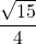 \displaystyle \frac{\sqrt{15}}{4}