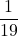 \displaystyle \frac{1}{19}