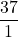\displaystyle \frac{37}{1}