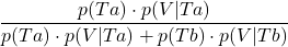 \displaystyle \frac{p(Ta)\cdot p(V | Ta)}{p(Ta)\cdot p(V | Ta)+p(Tb)\cdot p(V | Tb)}