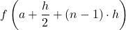 \displaystyle f\left(a+\frac{h}{2}+(n-1)\cdot h\right)