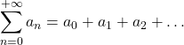 \displaystyle \sum_{n=0}^{+\infty} a_n = a_0 + a_1 + a_2 + \dots