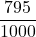 \displaystyle \frac{795}{1000}