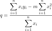 \displaystyle q = \displaystyle \frac{\displaystyle\sum_{i=1}^n {x_i y_i} -\displaystyle m\sum_{i=1}^n x_i^2} {\displaystyle\sum_{i=1}^n x_i}