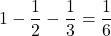\displaystyle 1-\frac{1}{2}-\frac{1}{3} = \frac{1}{6}