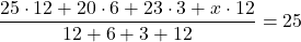 \displaystyle \frac{25\cdot 12+20\cdot 6+23\cdot 3 + x\cdot 12}{12+6+3+12}=25