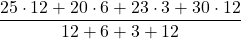 \displaystyle \frac{25\cdot 12+20\cdot 6+23\cdot 3 + 30\cdot 12}{12+6+3+12}