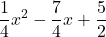 \displaystyle \frac{1}{4}x^2-\frac{7}{4}x+\frac{5}{2}