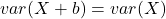 \displaystyle var(X+b) = var(X)