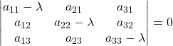 \displaystyle \begin{vmatrix}a_{11}-\lambda & a_{21} & a_{31} \\a_{12} & a_{22}-\lambda & a_{32} \\a_{13} & a_{23} & a_{33}-\lambda \end{vmatrix}=0