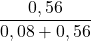 \displaystyle \frac{ 0,56 }{ 0,08 + 0,56 }