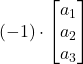 \displaystyle (-1)\cdot \begin{bmatrix} a_1 \\ a_2 \\ a_3\end{bmatrix}