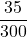 \displaystyle \frac{35}{300}