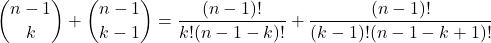 \displaystyle {n-1 \choose k}+{n-1 \choose k-1} = \frac{(n-1)!}{k!(n-1-k)!} + \frac{(n-1)!}{(k-1)!(n-1-k+1)!}