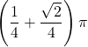 \displaystyle \left(\frac{1}{4}+\frac{\sqrt{2}}{4}\right) \pi