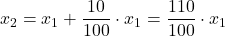 \displaystyle x_2 = x_1+\frac{10}{100}\cdot x_1 = \frac{110}{100}\cdot x_1