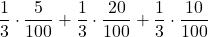\displaystyle \frac{1}{3}\cdot \frac{5}{100} + \frac{1}{3}\cdot \frac{20}{100} + \frac{1}{3}\cdot \frac{10}{100}