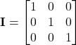 \displaystyle \textbf{I} = \begin{bmatrix}1 & 0 & 0 \\0 & 1 & 0 \\0 & 0 & 1\end{bmatrix}