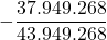 \displaystyle -\frac{37.949.268}{43.949.268}