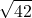 \displaystyle \sqrt{42}