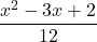 \displaystyle \frac{x^2-3x+2}{12}