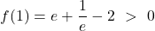 \displaystyle f(1)=e+\frac{1}{e}-2\ > \ 0