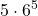 \displaystyle 5\cdot 6^5