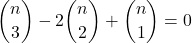 \displaystyle {n \choose 3}-2{n \choose 2}+{n \choose 1}=0