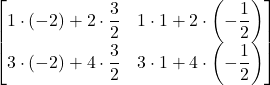 \displaystyle \begin{bmatrix}1\cdot  (-2)+ 2\cdot \displaystyle\frac{3}{2} & 1\cdot 1 + 2\cdot \displaystyle \left(-\frac{1}{2}\right) \\3\cdot (-2) + 4 \cdot \displaystyle\frac{3}{2} & 3\cdot 1 + 4\cdot \displaystyle \left(-\frac{1}{2} \right) \end{bmatrix}