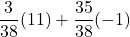 \displaystyle \frac{3}{38}(11)+\frac{35}{38}(-1)
