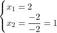 \displaystyle \begin{cases}x_1 = 2 \\ x_2 = \displaystyle \frac{-2}{-2} = 1\end{cases}