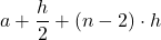 \displaystyle a+\frac{h}{2}+(n-2)\cdot h